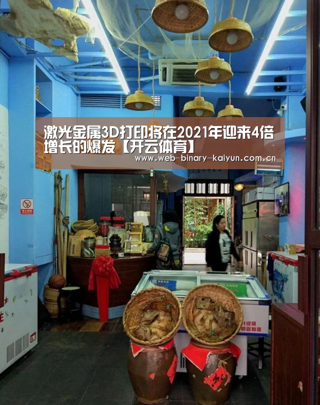 激光金属3D打印将在2021年迎来4倍增长的爆发【开云体育】(图2) 开云体育