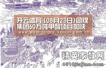 开云体育|(08月23日)同煤集团60万吨甲醇项目加快推进(图3) 开云体育